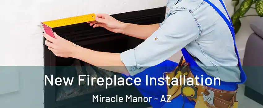 New Fireplace Installation Miracle Manor - AZ