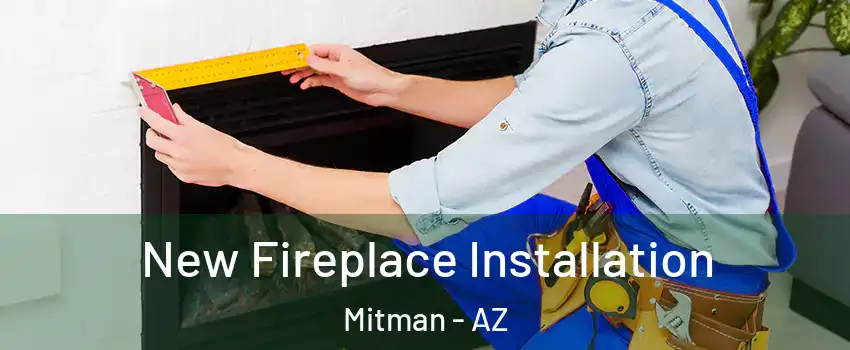 New Fireplace Installation Mitman - AZ