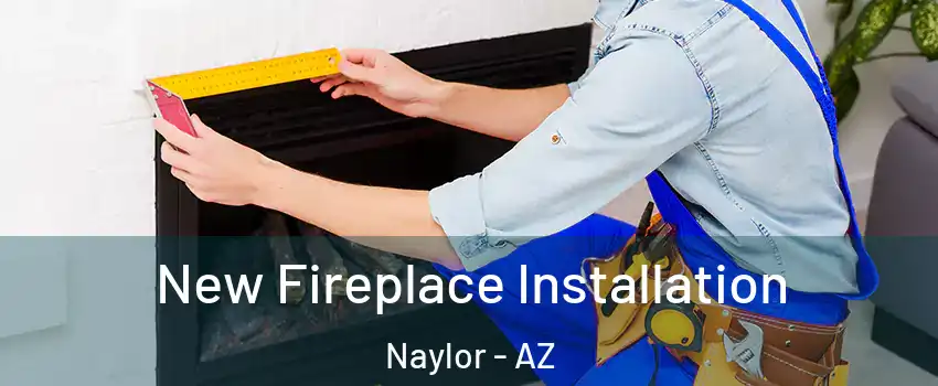 New Fireplace Installation Naylor - AZ