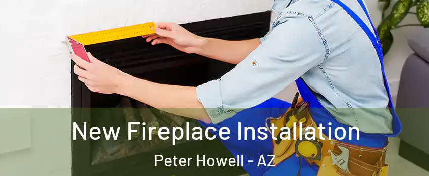 New Fireplace Installation Peter Howell - AZ