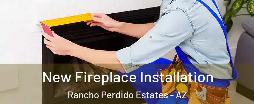 New Fireplace Installation Rancho Perdido Estates - AZ