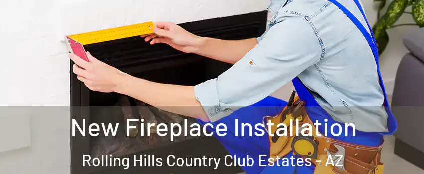 New Fireplace Installation Rolling Hills Country Club Estates - AZ