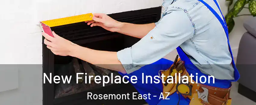 New Fireplace Installation Rosemont East - AZ