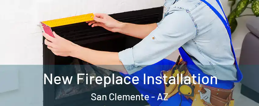 New Fireplace Installation San Clemente - AZ