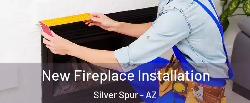 New Fireplace Installation Silver Spur - AZ
