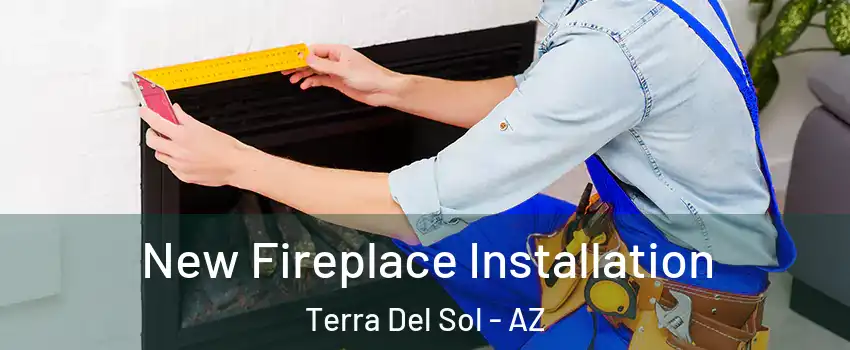 New Fireplace Installation Terra Del Sol - AZ