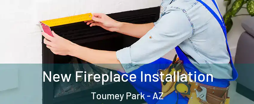 New Fireplace Installation Toumey Park - AZ