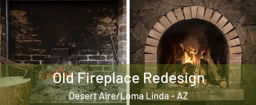 Old Fireplace Redesign Desert Aire/Loma Linda - AZ