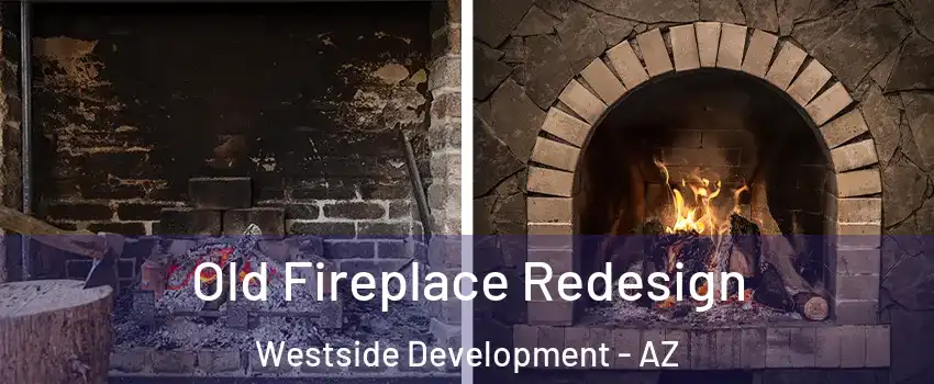 Old Fireplace Redesign Westside Development - AZ