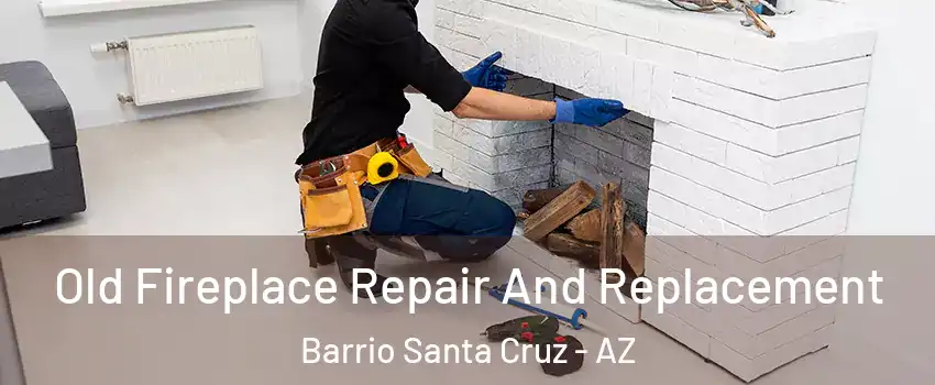 Old Fireplace Repair And Replacement Barrio Santa Cruz - AZ