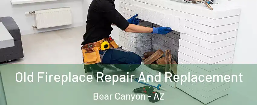 Old Fireplace Repair And Replacement Bear Canyon - AZ