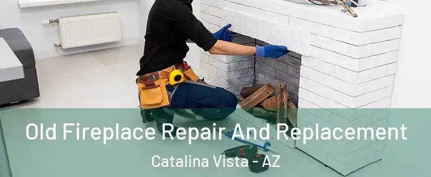 Old Fireplace Repair And Replacement Catalina Vista - AZ