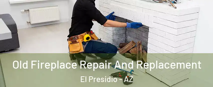 Old Fireplace Repair And Replacement El Presidio - AZ