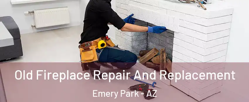 Old Fireplace Repair And Replacement Emery Park - AZ