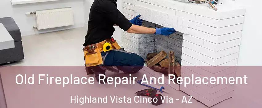 Old Fireplace Repair And Replacement Highland Vista Cinco Via - AZ