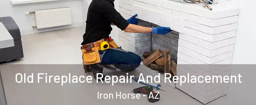 Old Fireplace Repair And Replacement Iron Horse - AZ