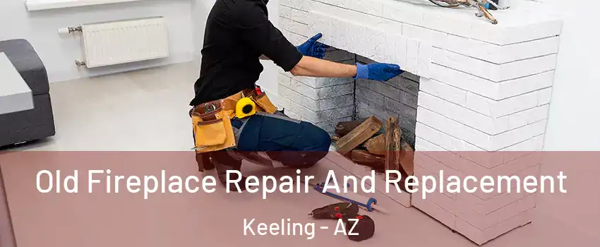 Old Fireplace Repair And Replacement Keeling - AZ