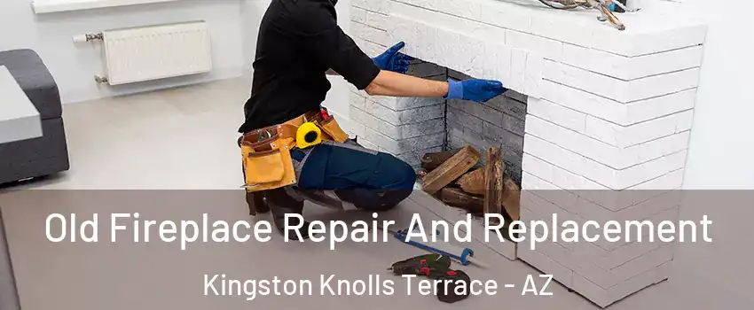 Old Fireplace Repair And Replacement Kingston Knolls Terrace - AZ