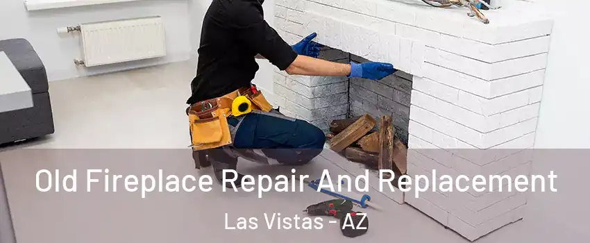 Old Fireplace Repair And Replacement Las Vistas - AZ