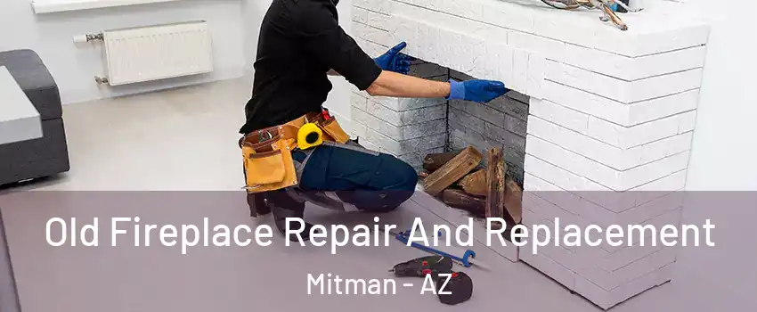 Old Fireplace Repair And Replacement Mitman - AZ