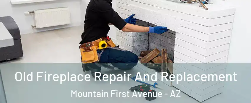 Old Fireplace Repair And Replacement Mountain First Avenue - AZ