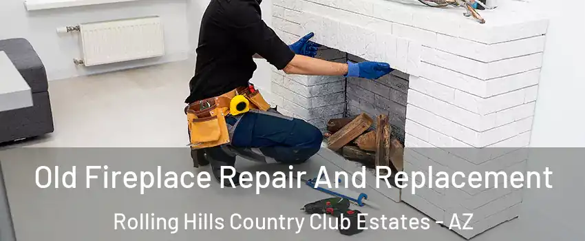 Old Fireplace Repair And Replacement Rolling Hills Country Club Estates - AZ