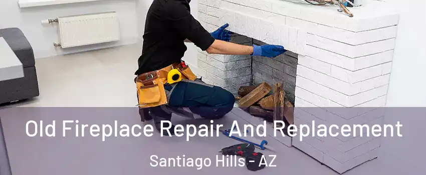 Old Fireplace Repair And Replacement Santiago Hills - AZ