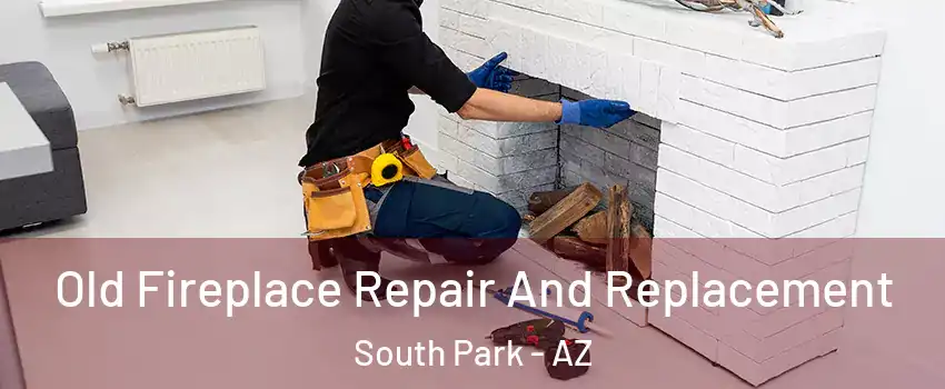 Old Fireplace Repair And Replacement South Park - AZ