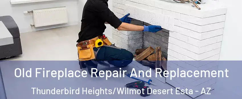 Old Fireplace Repair And Replacement Thunderbird Heights/Wilmot Desert Esta - AZ