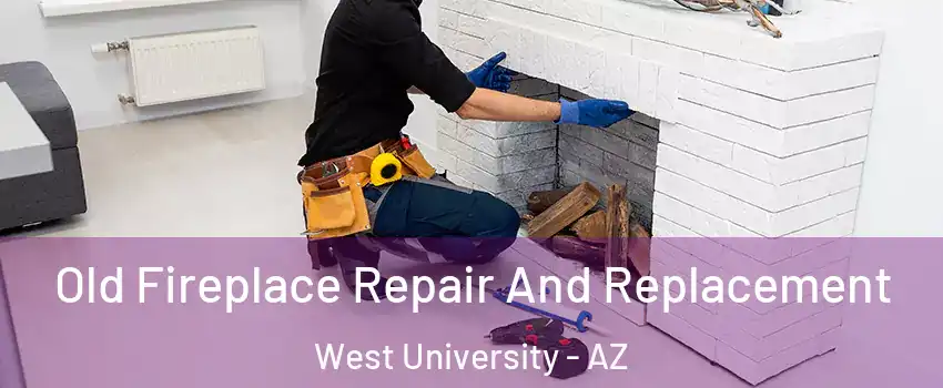 Old Fireplace Repair And Replacement West University - AZ