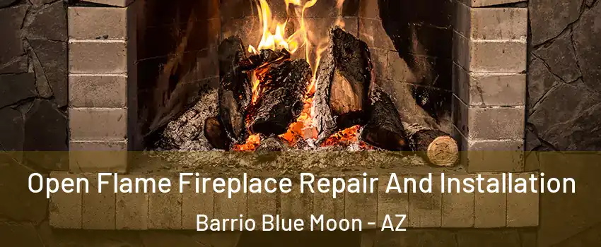 Open Flame Fireplace Repair And Installation Barrio Blue Moon - AZ