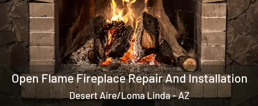 Open Flame Fireplace Repair And Installation Desert Aire/Loma Linda - AZ