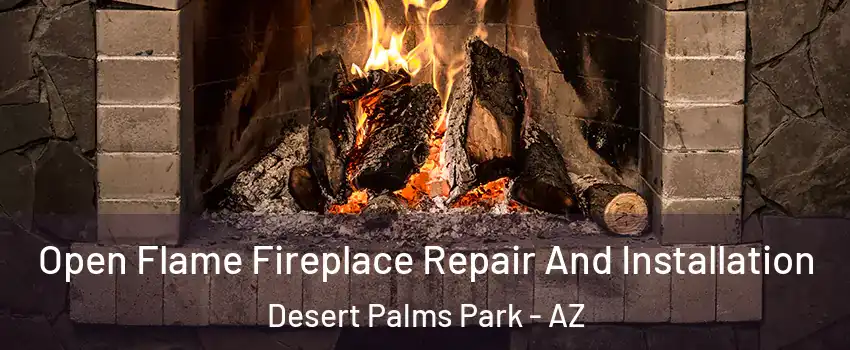 Open Flame Fireplace Repair And Installation Desert Palms Park - AZ