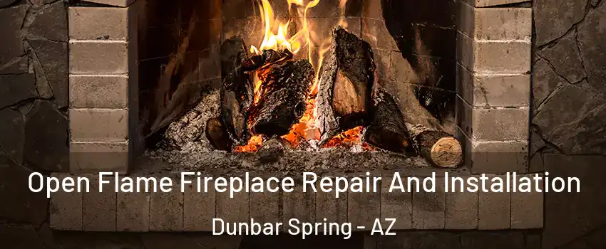 Open Flame Fireplace Repair And Installation Dunbar Spring - AZ