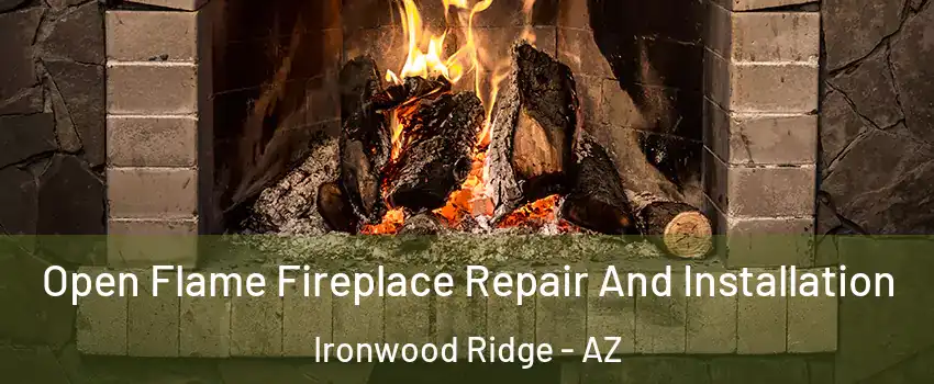 Open Flame Fireplace Repair And Installation Ironwood Ridge - AZ