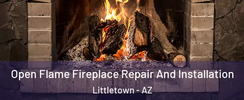 Open Flame Fireplace Repair And Installation Littletown - AZ