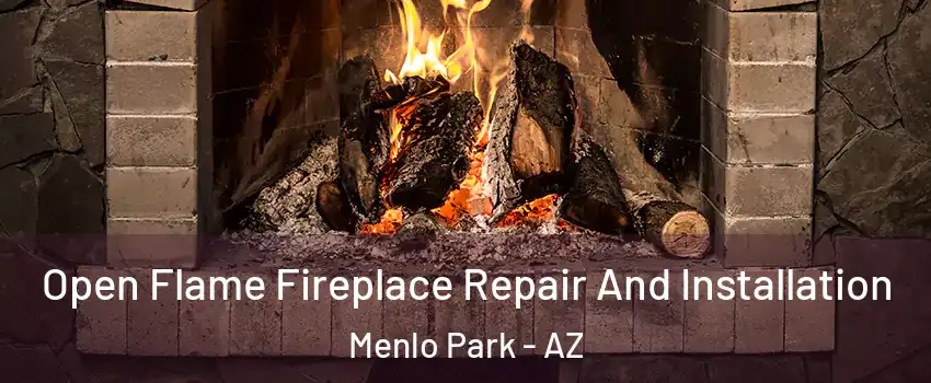 Open Flame Fireplace Repair And Installation Menlo Park - AZ