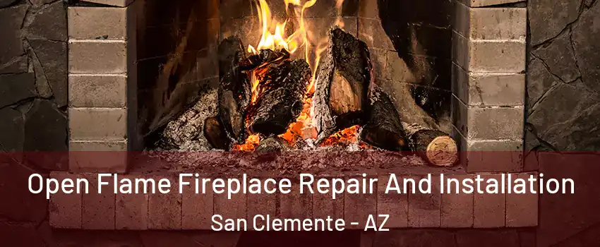 Open Flame Fireplace Repair And Installation San Clemente - AZ