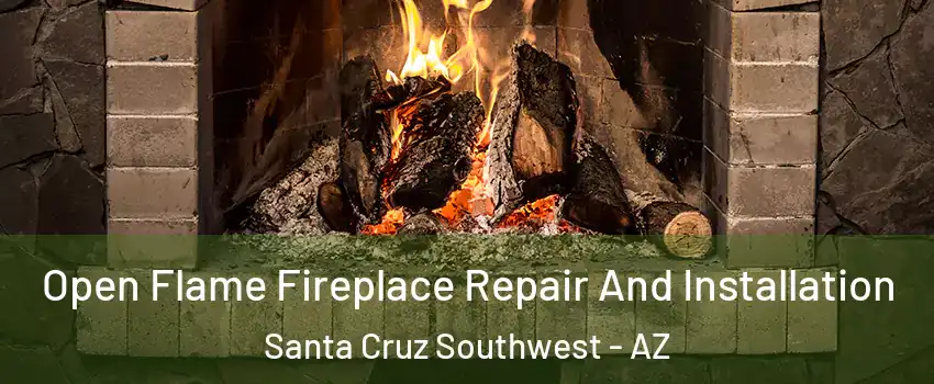 Open Flame Fireplace Repair And Installation Santa Cruz Southwest - AZ
