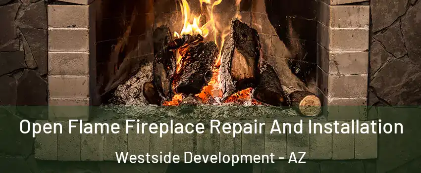 Open Flame Fireplace Repair And Installation Westside Development - AZ