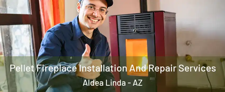 Pellet Fireplace Installation And Repair Services Aldea Linda - AZ