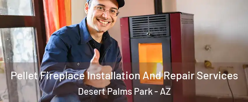 Pellet Fireplace Installation And Repair Services Desert Palms Park - AZ