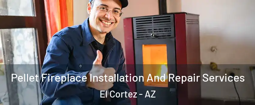 Pellet Fireplace Installation And Repair Services El Cortez - AZ