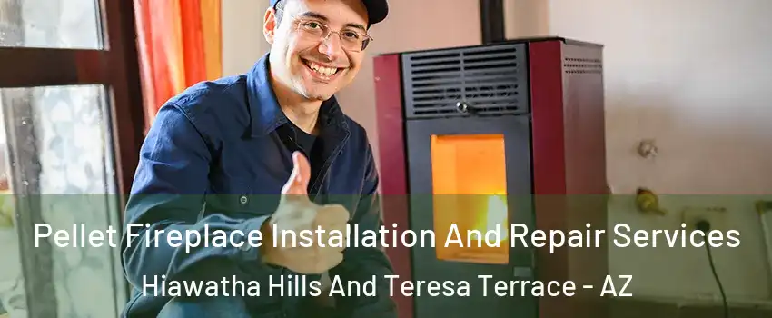 Pellet Fireplace Installation And Repair Services Hiawatha Hills And Teresa Terrace - AZ