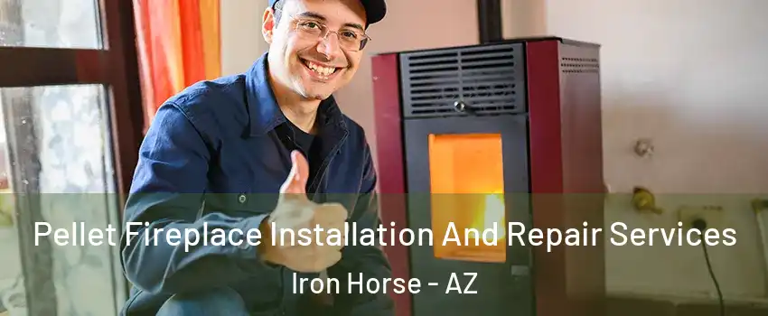 Pellet Fireplace Installation And Repair Services Iron Horse - AZ