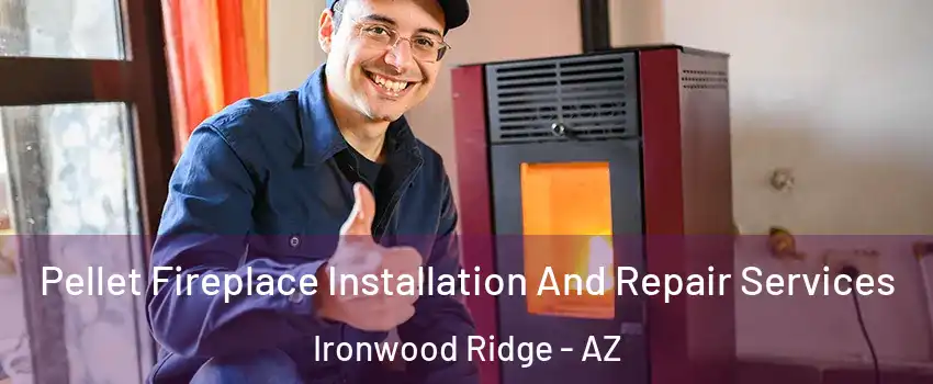 Pellet Fireplace Installation And Repair Services Ironwood Ridge - AZ