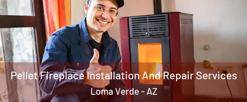 Pellet Fireplace Installation And Repair Services Loma Verde - AZ