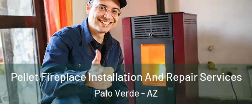 Pellet Fireplace Installation And Repair Services Palo Verde - AZ