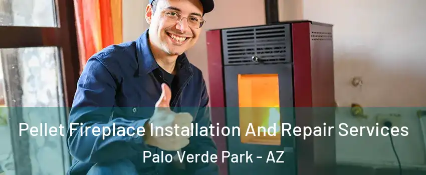 Pellet Fireplace Installation And Repair Services Palo Verde Park - AZ