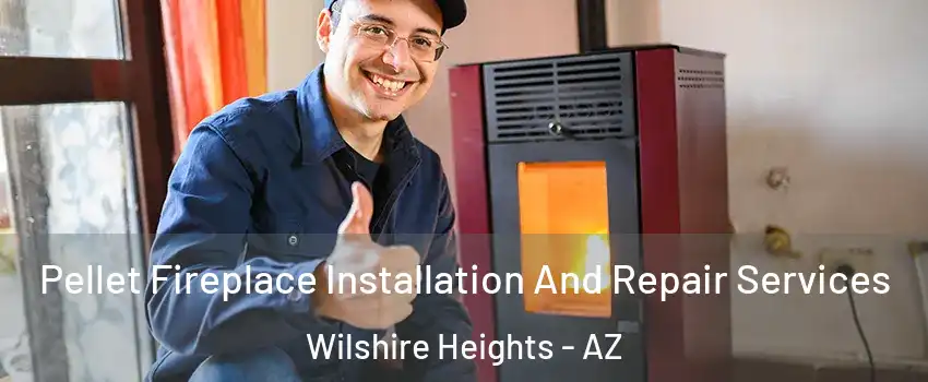 Pellet Fireplace Installation And Repair Services Wilshire Heights - AZ
